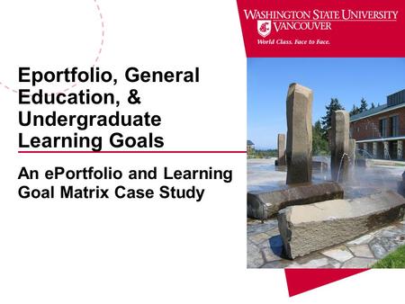 Eportfolio, General Education, & Undergraduate Learning Goals An ePortfolio and Learning Goal Matrix Case Study.