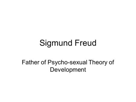 Father of Psycho-sexual Theory of Development