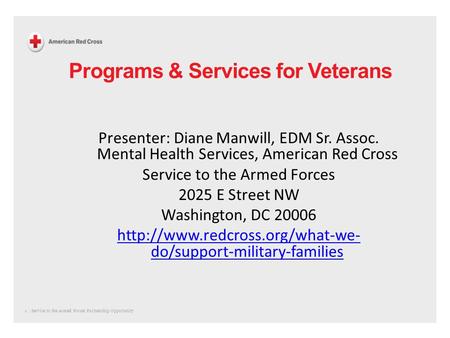 1 | Service to the Armed Forces Partnership Opportunity Programs & Services for Veterans Presenter: Diane Manwill, EDM Sr. Assoc. Mental Health Services,