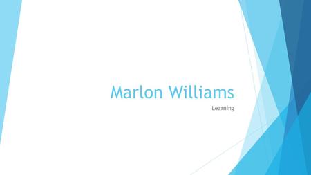 Marlon Williams Learning. Conditioning  Classical Conditioning: Reflexive or automatic type of learning.  Operant Conditioning: Method of learning that.