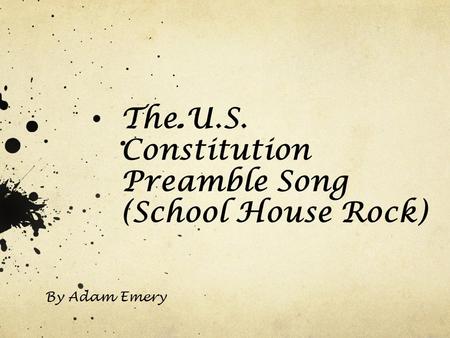 The U.S. Constitution Preamble Song (School House Rock) By Adam Emery.