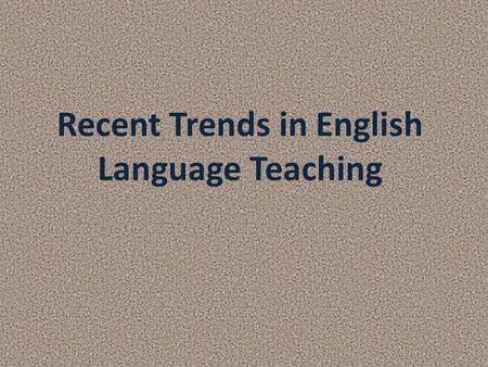 Recent Trends in English Language Teaching. The decline of methods A growing emphasis on both bottom – up and top – down skills The creation of new knowledge.