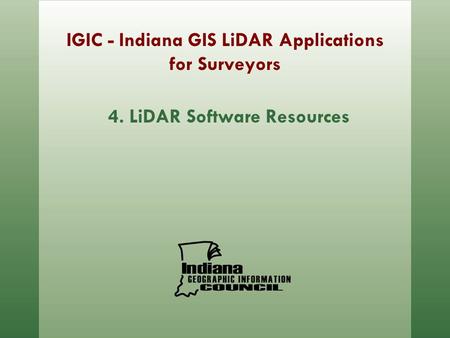 IGIC - Indiana GIS LiDAR Applications for Surveyors 4. LiDAR Software Resources.