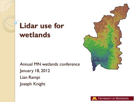 Lidar use for wetlands Annual MN wetlands conference January 18, 2012 Lian Rampi Joseph Knight.