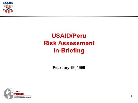 1 USAID/Peru Risk Assessment In-Briefing February 19, 1999 PRIME Principal Resource for Information Management Enterprise-wide USAID PRIME.