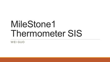 MileStone1 Thermometer SIS WEI GUO. System Overview Goal: Help senior citizen form thermometer data, and warning the abnormal thermometer. Input processor.