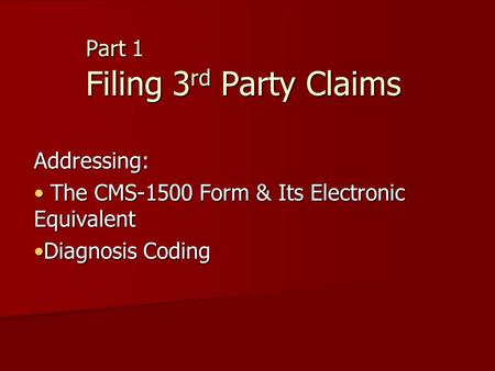 Part 1 Filing 3 rd Party Claims Addressing: The CMS-1500 Form & Its Electronic Equivalent The CMS-1500 Form & Its Electronic Equivalent Diagnosis CodingDiagnosis.