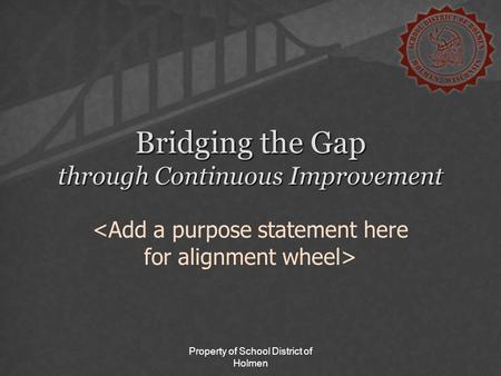 Property of School District of Holmen Bridging the Gap through Continuous Improvement.