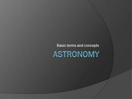 Basic terms and concepts. Measuring distances  Astronomical unit (AU) is defined as the distance from the Earth to the Sun.  1 AU is about 150 million.