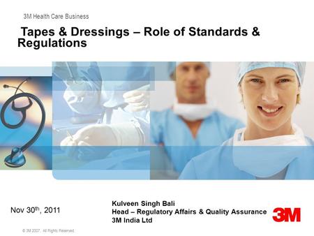 Tapes & Dressings – Role of Standards & Regulations 3M Health Care Business Kulveen Singh Bali Head – Regulatory Affairs & Quality Assurance 3M India Ltd.
