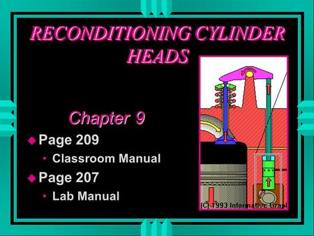 RECONDITIONING CYLINDER HEADS Chapter 9 u Page 209 Classroom Manual u Page 207 Lab Manual.