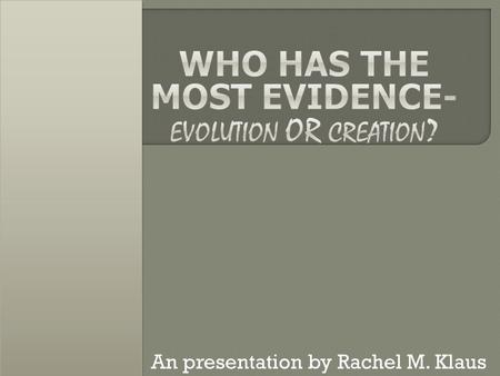An presentation by Rachel M. Klaus. The fact is, we both have the same evidence. Both groups, Evolution and Creation, don’t see that it is not a matter.
