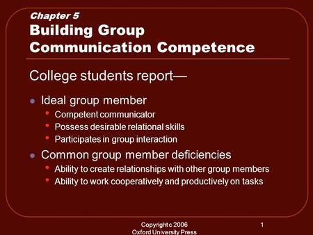 Copyright c 2006 Oxford University Press 1 Chapter 5 Building Group Communication Competence College students report— Ideal group member Competent communicator.
