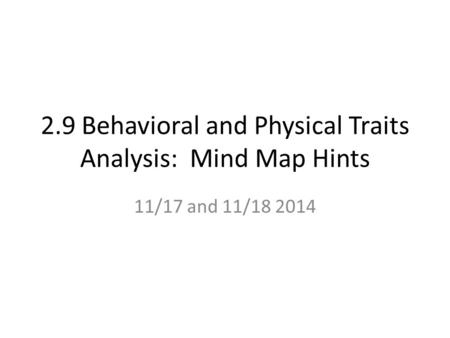 2.9 Behavioral and Physical Traits Analysis: Mind Map Hints 11/17 and 11/18 2014.