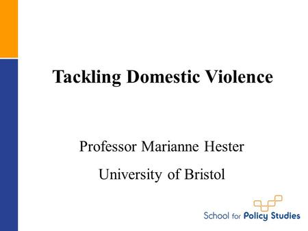 Tackling Domestic Violence Professor Marianne Hester University of Bristol.