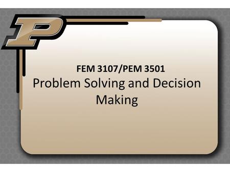 Problem Solving and Decision Making FEM 3107/PEM 3501.