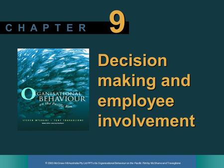  2003 McGraw-Hill Australia Pty Ltd PPTs t/a Organisational Behaviour on the Pacific Rim by McShane and Travaglione C H A P T E R 9 Decision making and.