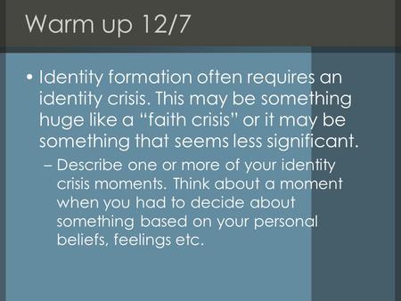 Warm up 12/7 Identity formation often requires an identity crisis. This may be something huge like a “faith crisis” or it may be something that seems less.