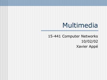 Multimedia 15-441 Computer Networks 10/02/02 Xavier Appé.