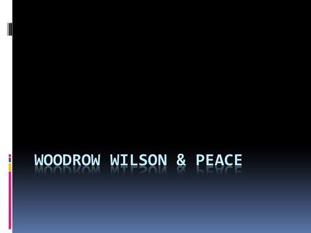 Wilson Works for Peace  Prior to US entrance into the war Wilson hoped for peace “Only a tranquil Europe can be a stable Europe…There must be a peace.