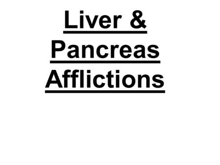 Liver & Pancreas Afflictions. Jaundice: common symptom of liver damage. Causes yellowing of skin and eyes due to excess bilirubin (red blood cell breakdown.