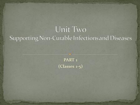 PART 1 (Classes 1-5) What is an infection? What is a disease? Definition of non-curable Examples: notes on various NCIDs Holistic health charts Take-Home.