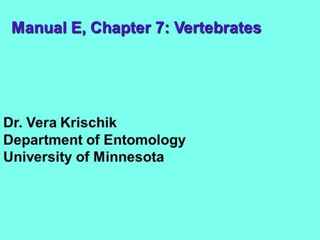Manual E, Chapter 7: Vertebrates Dr. Vera Krischik Department of Entomology University of Minnesota.
