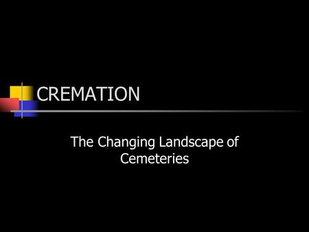 CREMATION The Changing Landscape of Cemeteries. History of Cremation Cremation Association Web site (www.cremationassociation.org/html/history.html)www.cremationassociation.org/html/history.html.