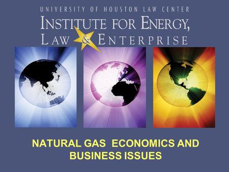NATURAL GAS ECONOMICS AND BUSINESS ISSUES. ©UH IELE, 2 No reproduction, distribution or attribution without permission. What is the natural gas business…