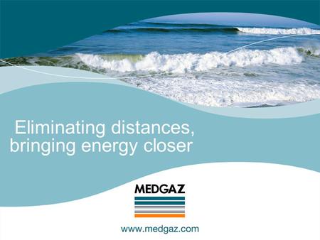 Eliminating distances, bringing energy closer. Pedro Miró WPC Madrid, July 2008 Algeria-Europe Gas Pipeline, via Spain MEDGAZ.