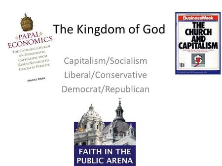 The Kingdom of God Capitalism/Socialism Liberal/Conservative Democrat/Republican.