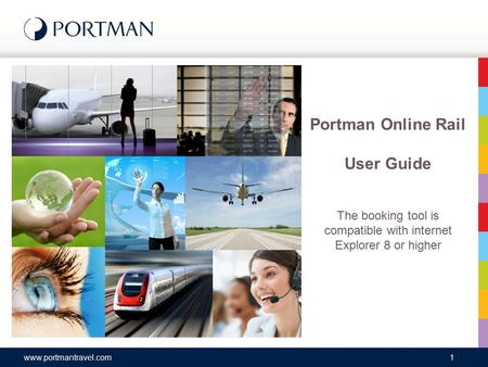 Portman Online Rail User Guide The booking tool is compatible with internet Explorer 8 or higher www.portmantravel.com1.
