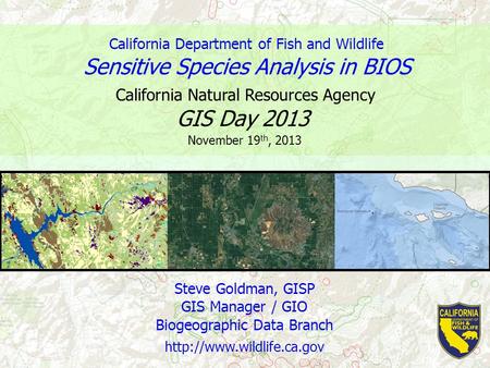 Steve Goldman, GISP GIS Manager / GIO Biogeographic Data Branch  GIS Day 2013 California Department of Fish and Wildlife California.