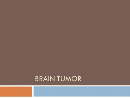 BRAIN TUMOR. What is it?  Brain neoplasms are a diverse group of primary (nonmetastatic) tumors arising from one of the many different cell types within.