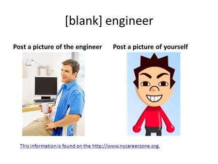 [blank] engineer Post a picture of the engineerPost a picture of yourself This information is found on the