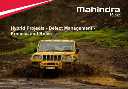1 Copyright © 2012 Mahindra & Mahindra Ltd. All rights reserved. 1 Hybrid Projects - Defect Management - Process and Roles.