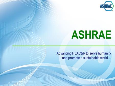 ASHRAE Advancing HVAC&R to serve humanity and promote a sustainable world…