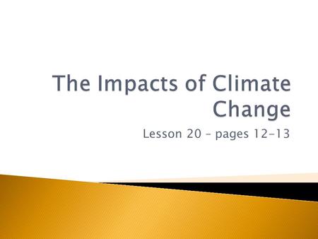 Lesson 20 – pages 12-13.  To learn that the enhanced greenhouse effect is causing climate change.  To learn that climate change has impacts on people.