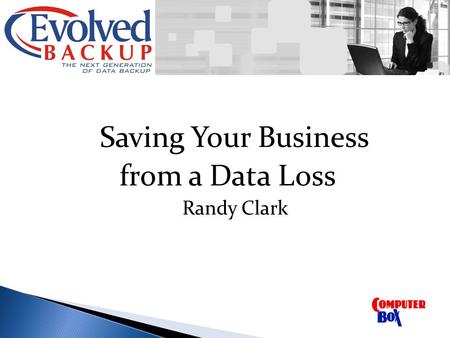 Saving Your Business from a Data Loss Randy Clark.