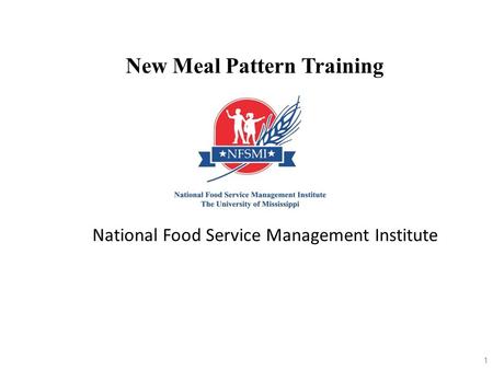 1 New Meal Pattern Training National Food Service Management Institute.
