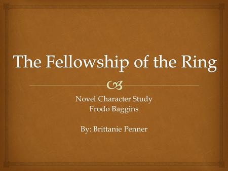 Novel Character Study Frodo Baggins By: Brittanie Penner.