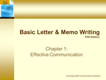 Copyright 2005 Thomson/South-Western Basic Letter & Memo Writing Fifth Edition Chapter 1: Effective Communication.