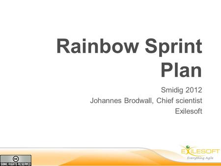 Rainbow Sprint Plan Smidig 2012 Johannes Brodwall, Chief scientist Exilesoft.