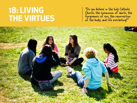 You will be able to: Recall a definition for virtue. List and recall definitions for the four human virtues. Give an example of how each virtue was lived.