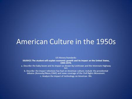 American Culture in the 1950s US History Standards: SSUSH21 The student will explain economic growth and its impact on the United States, 1945-1970. a.