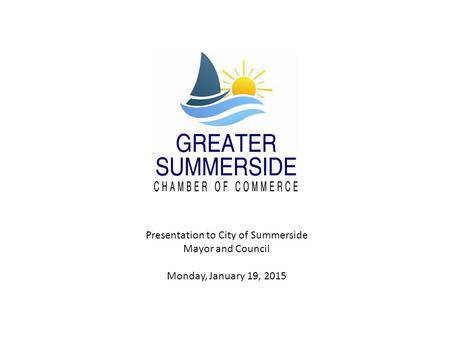 Presentation to City of Summerside Mayor and Council Monday, January 19, 2015.