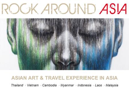 ASIAN ART & TRAVEL EXPERIENCE IN ASIA Thailand ∙ Vietnam ∙ Cambodia ∙ Myanmar ∙ Indonesia ∙ Laos ∙ Malaysia.