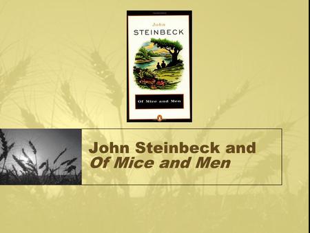 John Steinbeck and Of Mice and Men. Steinbeck and His Books John Steinbeck was born in Salinas, California in 1902 and died in NYC in 1968. His most famous.