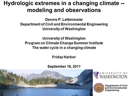 Hydrologic extremes in a changing climate -- modeling and observations Dennis P. Lettenmaier Department of Civil and Environmental Engineering University.