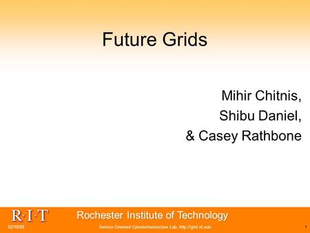 Service Oriented Cyberinfrastructure Lab,  Future Grids Mihir Chitnis, Shibu Daniel, & Casey Rathbone 02/18/09.